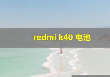 redmi k40 电池